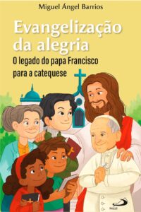 EVANGELIZAÇÃO DA ALEGRIA: O LEGADO DO PAPA FRANCISCO PARA A CATEQUESE